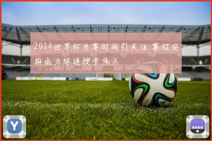 2014世界杯开赛时间引关注 赛程安排成为球迷搜索焦点