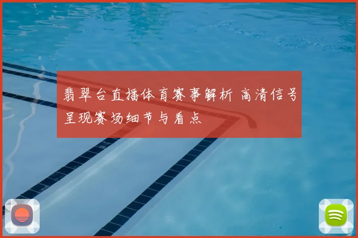 翡翠台直播体育赛事解析 高清信号呈现赛场细节与看点