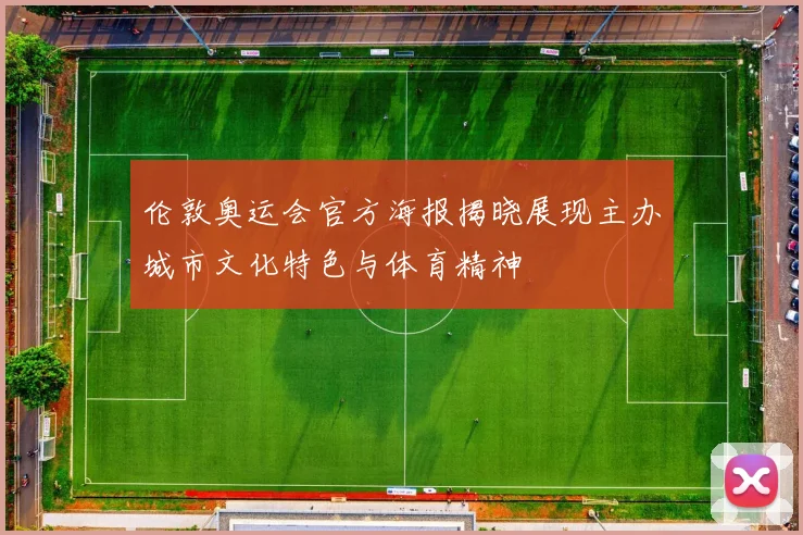 伦敦奥运会官方海报揭晓展现主办城市文化特色与体育精神
