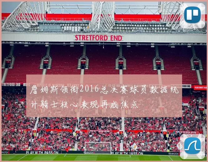 詹姆斯领衔2016总决赛球员数据统计骑士核心表现再成焦点