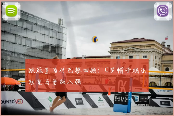 欧冠皇马对巴黎回顾：C罗帽子戏法助皇马晋级八强