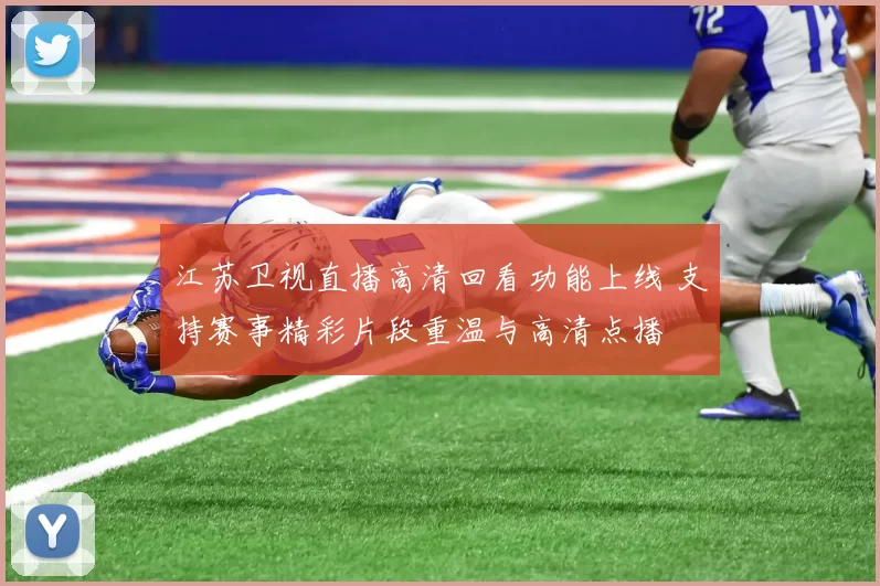 江苏卫视直播高清回看功能上线 支持赛事精彩片段重温与高清点播