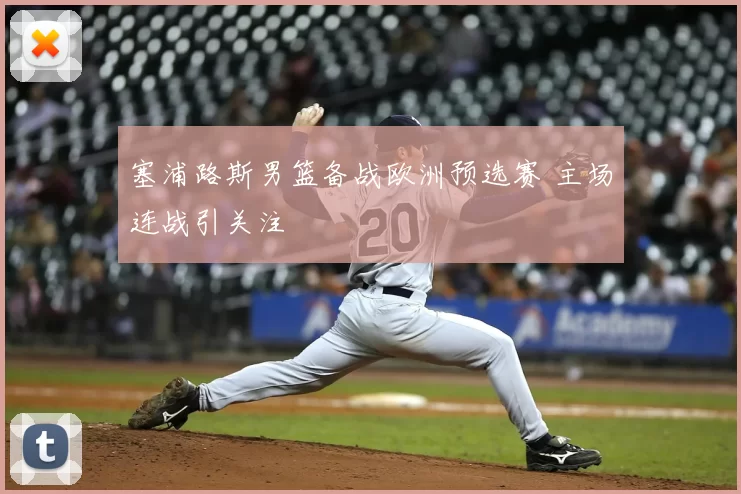 塞浦路斯男篮备战欧洲预选赛 主场连战引关注