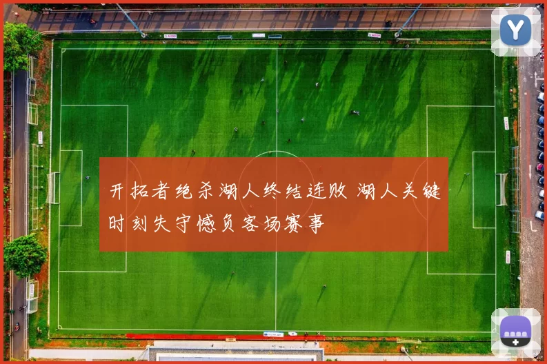 开拓者绝杀湖人终结连败 湖人关键时刻失守憾负客场赛事