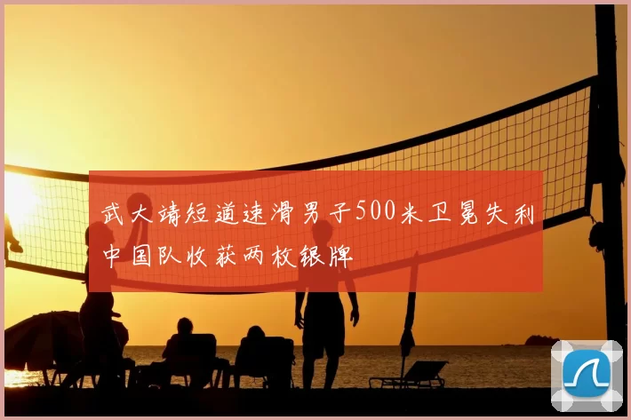 武大靖短道速滑男子500米卫冕失利中国队收获两枚银牌